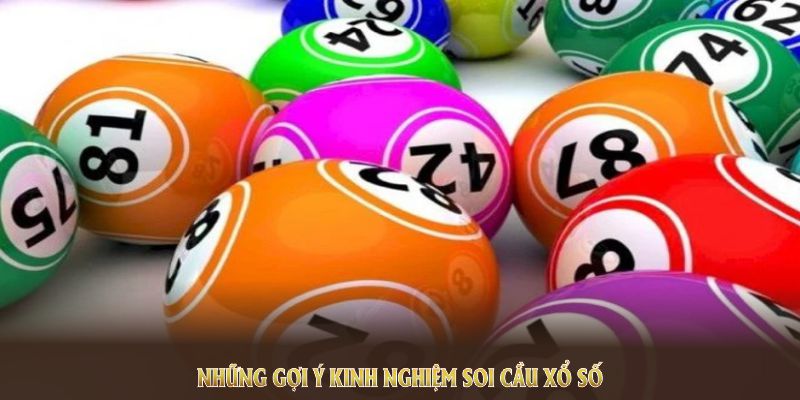 Những gợi ý kinh nghiệm soi cầu xổ số quan trọng giúp bạn chọn con số tiềm năng