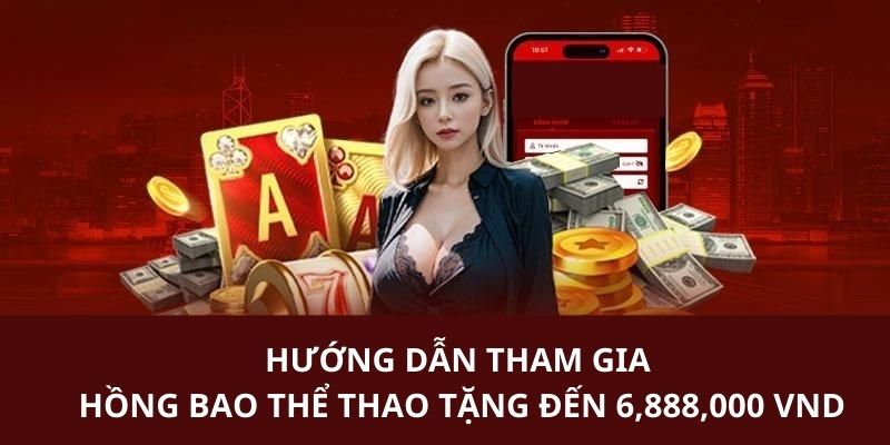 Nội dung cụ thể về chương trình hồng bao thể thao tặng đến 6,888,000 vnd